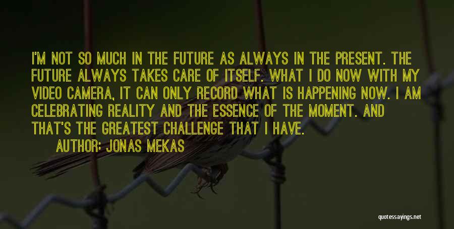 Jonas Mekas Quotes: I'm Not So Much In The Future As Always In The Present. The Future Always Takes Care Of Itself. What