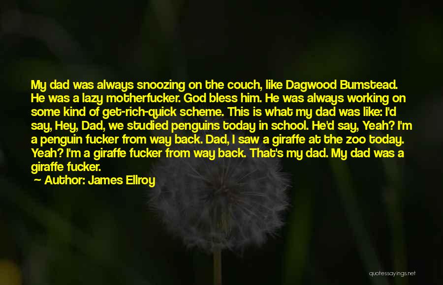 James Ellroy Quotes: My Dad Was Always Snoozing On The Couch, Like Dagwood Bumstead. He Was A Lazy Motherfucker. God Bless Him. He