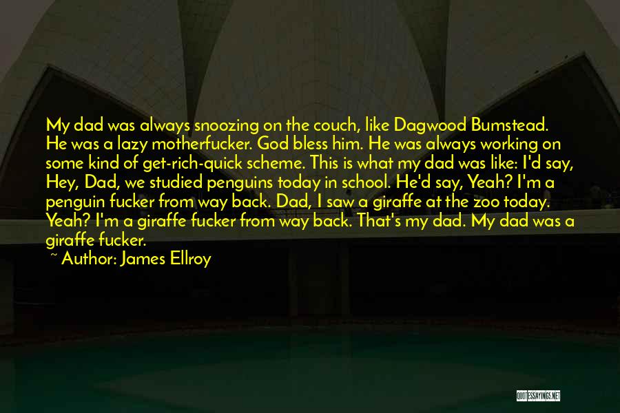 James Ellroy Quotes: My Dad Was Always Snoozing On The Couch, Like Dagwood Bumstead. He Was A Lazy Motherfucker. God Bless Him. He
