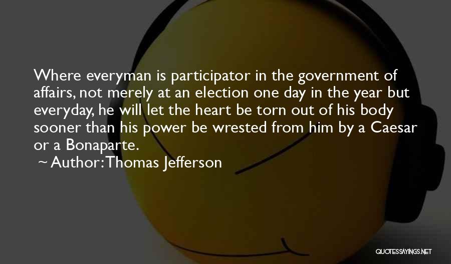 Thomas Jefferson Quotes: Where Everyman Is Participator In The Government Of Affairs, Not Merely At An Election One Day In The Year But