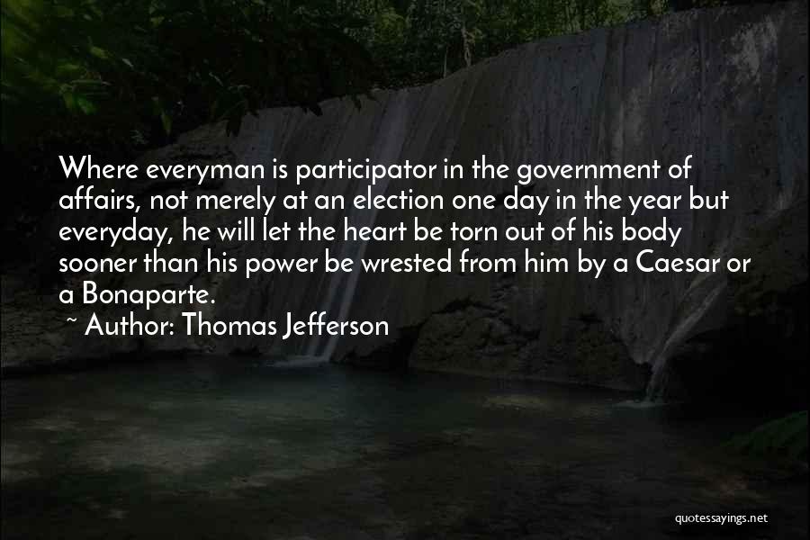 Thomas Jefferson Quotes: Where Everyman Is Participator In The Government Of Affairs, Not Merely At An Election One Day In The Year But