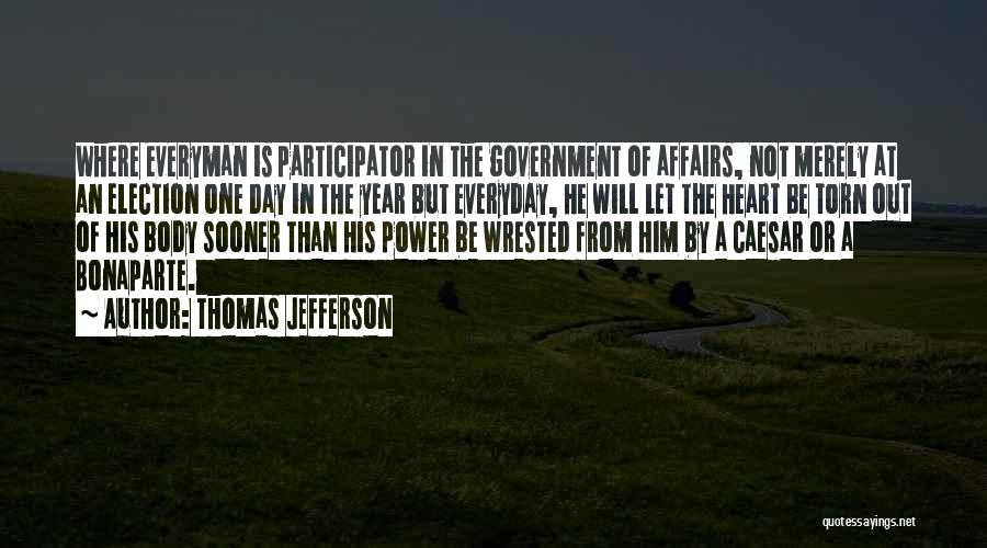 Thomas Jefferson Quotes: Where Everyman Is Participator In The Government Of Affairs, Not Merely At An Election One Day In The Year But