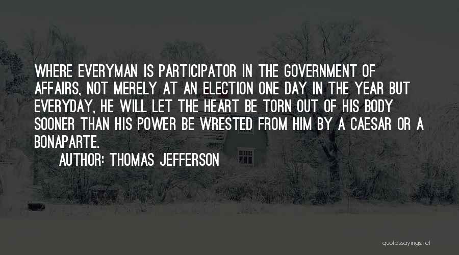 Thomas Jefferson Quotes: Where Everyman Is Participator In The Government Of Affairs, Not Merely At An Election One Day In The Year But