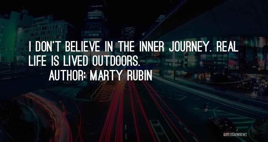 Marty Rubin Quotes: I Don't Believe In The Inner Journey. Real Life Is Lived Outdoors.