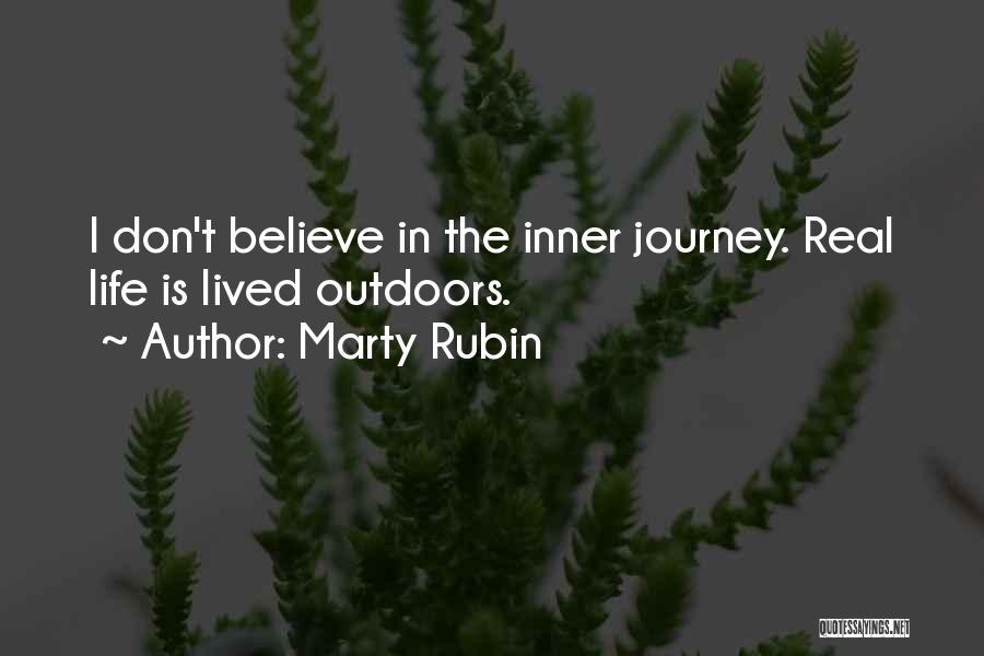 Marty Rubin Quotes: I Don't Believe In The Inner Journey. Real Life Is Lived Outdoors.
