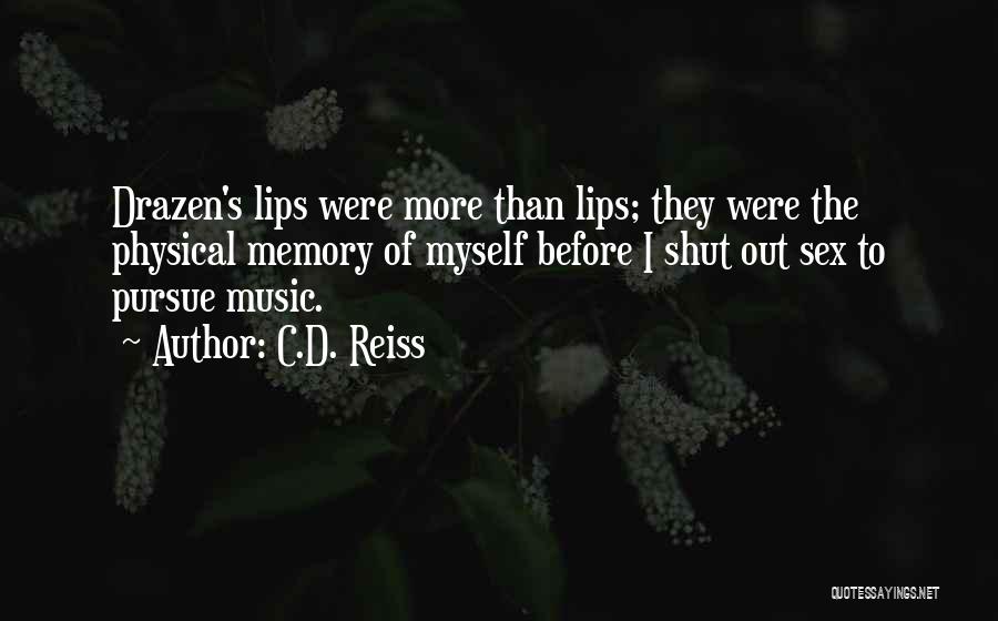 C.D. Reiss Quotes: Drazen's Lips Were More Than Lips; They Were The Physical Memory Of Myself Before I Shut Out Sex To Pursue