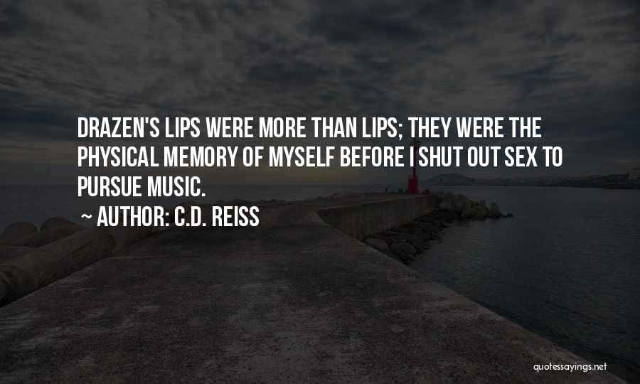C.D. Reiss Quotes: Drazen's Lips Were More Than Lips; They Were The Physical Memory Of Myself Before I Shut Out Sex To Pursue