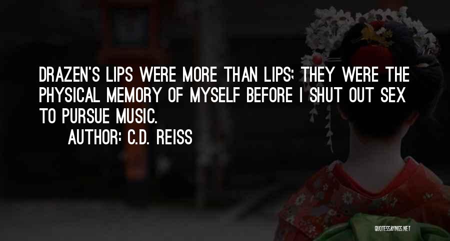 C.D. Reiss Quotes: Drazen's Lips Were More Than Lips; They Were The Physical Memory Of Myself Before I Shut Out Sex To Pursue