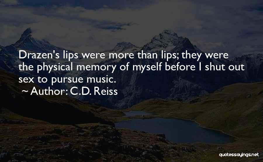 C.D. Reiss Quotes: Drazen's Lips Were More Than Lips; They Were The Physical Memory Of Myself Before I Shut Out Sex To Pursue