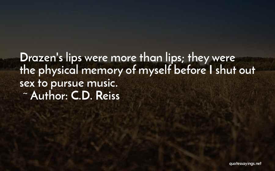 C.D. Reiss Quotes: Drazen's Lips Were More Than Lips; They Were The Physical Memory Of Myself Before I Shut Out Sex To Pursue