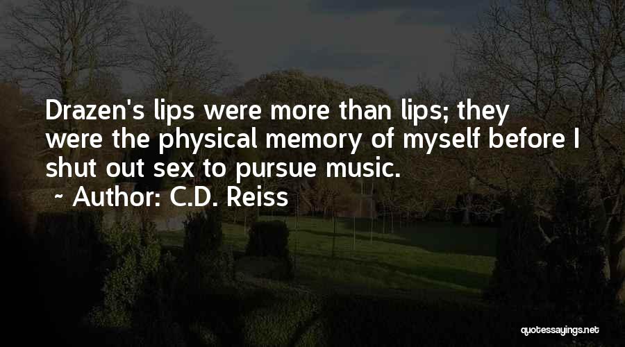 C.D. Reiss Quotes: Drazen's Lips Were More Than Lips; They Were The Physical Memory Of Myself Before I Shut Out Sex To Pursue