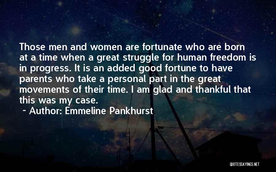 Emmeline Pankhurst Quotes: Those Men And Women Are Fortunate Who Are Born At A Time When A Great Struggle For Human Freedom Is