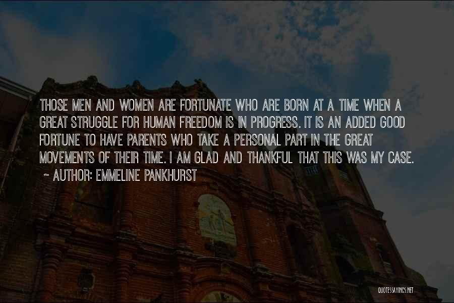 Emmeline Pankhurst Quotes: Those Men And Women Are Fortunate Who Are Born At A Time When A Great Struggle For Human Freedom Is