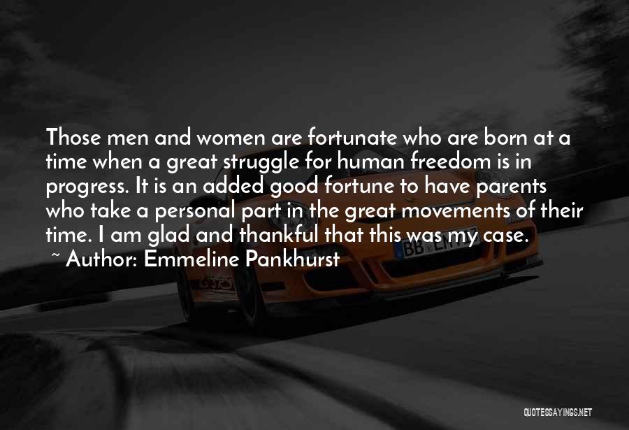 Emmeline Pankhurst Quotes: Those Men And Women Are Fortunate Who Are Born At A Time When A Great Struggle For Human Freedom Is