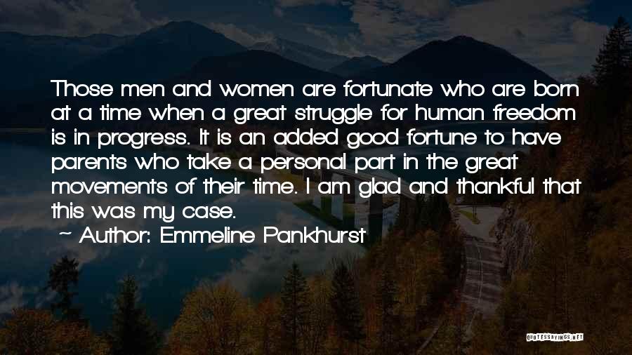 Emmeline Pankhurst Quotes: Those Men And Women Are Fortunate Who Are Born At A Time When A Great Struggle For Human Freedom Is
