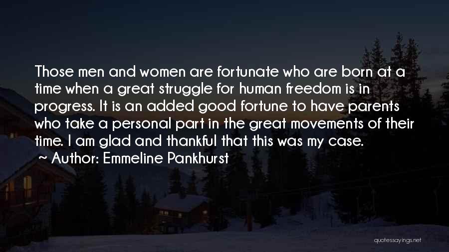 Emmeline Pankhurst Quotes: Those Men And Women Are Fortunate Who Are Born At A Time When A Great Struggle For Human Freedom Is
