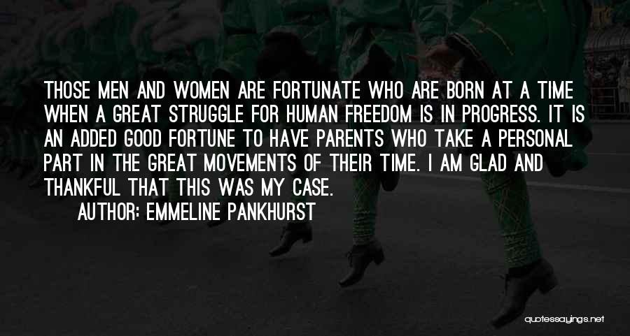 Emmeline Pankhurst Quotes: Those Men And Women Are Fortunate Who Are Born At A Time When A Great Struggle For Human Freedom Is