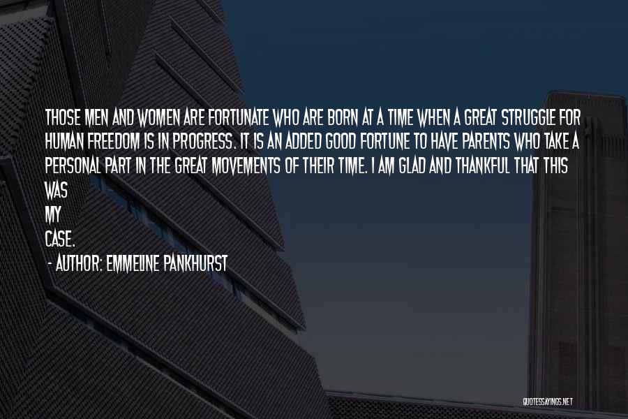 Emmeline Pankhurst Quotes: Those Men And Women Are Fortunate Who Are Born At A Time When A Great Struggle For Human Freedom Is