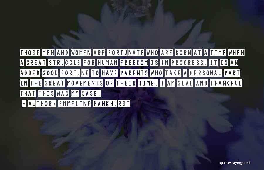 Emmeline Pankhurst Quotes: Those Men And Women Are Fortunate Who Are Born At A Time When A Great Struggle For Human Freedom Is