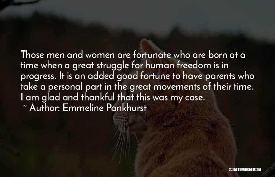 Emmeline Pankhurst Quotes: Those Men And Women Are Fortunate Who Are Born At A Time When A Great Struggle For Human Freedom Is