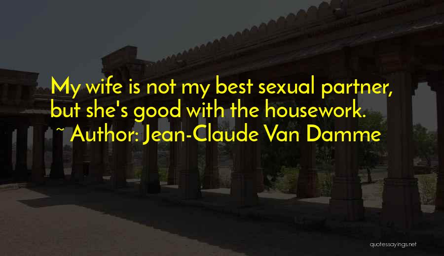 Jean-Claude Van Damme Quotes: My Wife Is Not My Best Sexual Partner, But She's Good With The Housework.