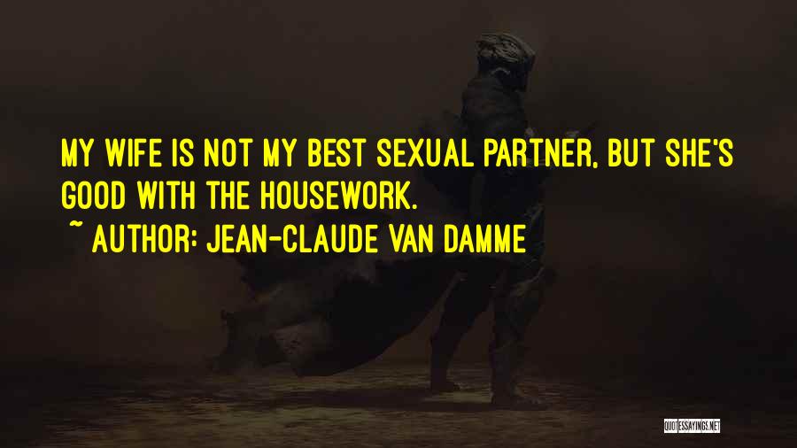 Jean-Claude Van Damme Quotes: My Wife Is Not My Best Sexual Partner, But She's Good With The Housework.