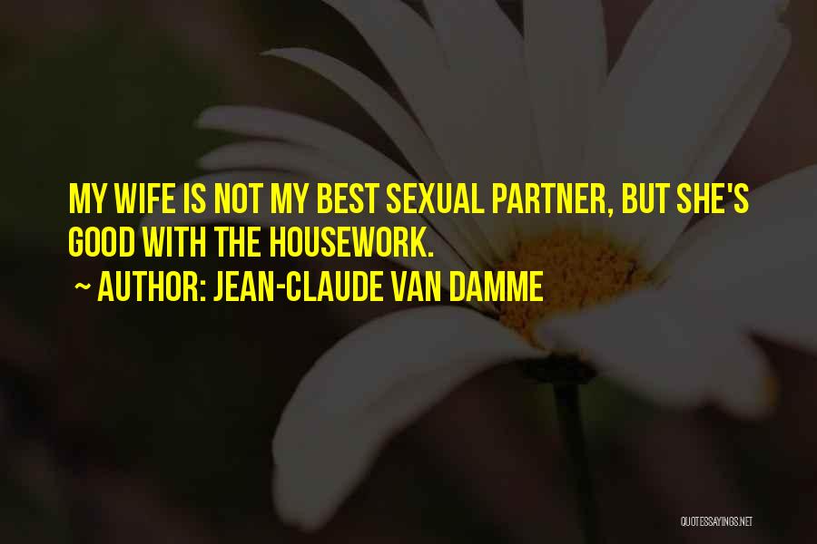 Jean-Claude Van Damme Quotes: My Wife Is Not My Best Sexual Partner, But She's Good With The Housework.