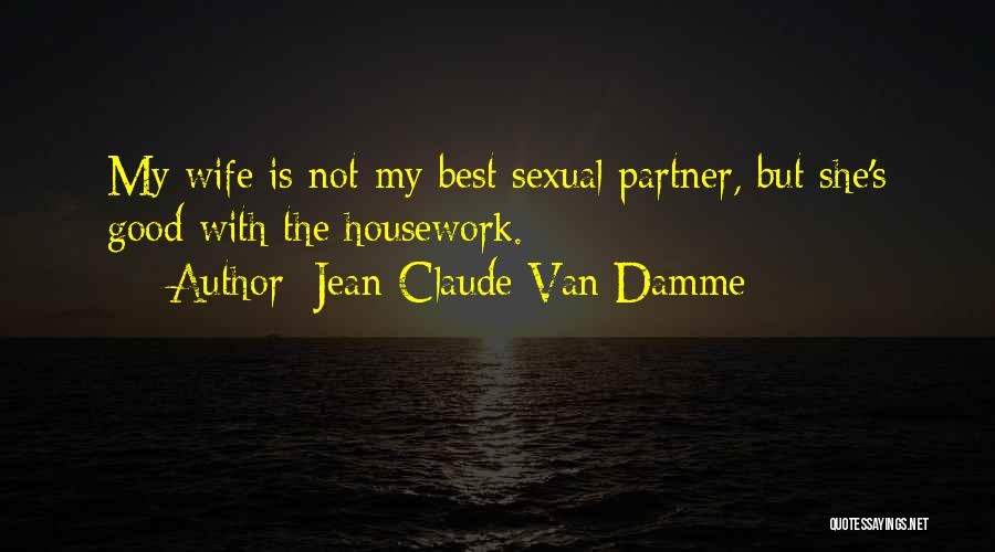 Jean-Claude Van Damme Quotes: My Wife Is Not My Best Sexual Partner, But She's Good With The Housework.