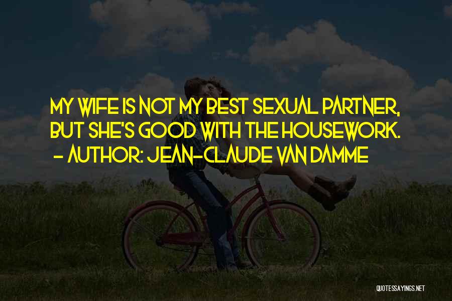 Jean-Claude Van Damme Quotes: My Wife Is Not My Best Sexual Partner, But She's Good With The Housework.