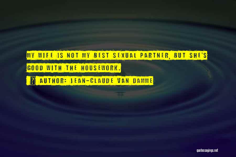 Jean-Claude Van Damme Quotes: My Wife Is Not My Best Sexual Partner, But She's Good With The Housework.