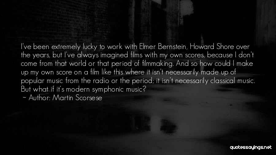 Martin Scorsese Quotes: I've Been Extremely Lucky To Work With Elmer Bernstein, Howard Shore Over The Years, But I've Always Imagined Films With