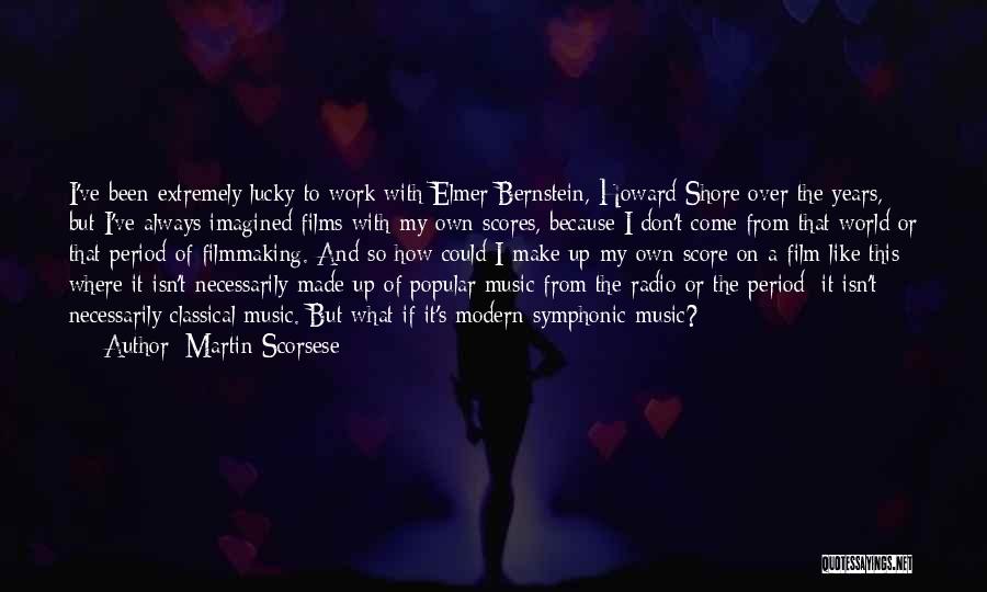 Martin Scorsese Quotes: I've Been Extremely Lucky To Work With Elmer Bernstein, Howard Shore Over The Years, But I've Always Imagined Films With