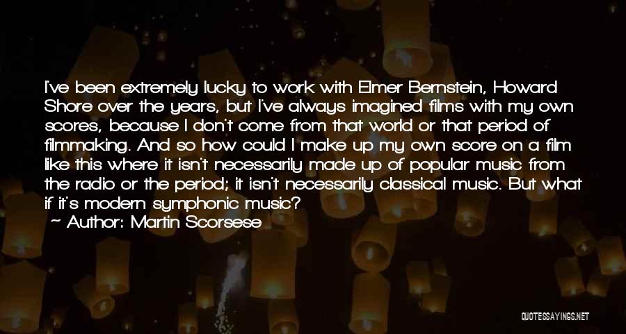 Martin Scorsese Quotes: I've Been Extremely Lucky To Work With Elmer Bernstein, Howard Shore Over The Years, But I've Always Imagined Films With