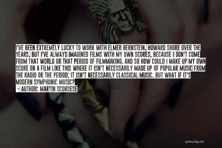 Martin Scorsese Quotes: I've Been Extremely Lucky To Work With Elmer Bernstein, Howard Shore Over The Years, But I've Always Imagined Films With