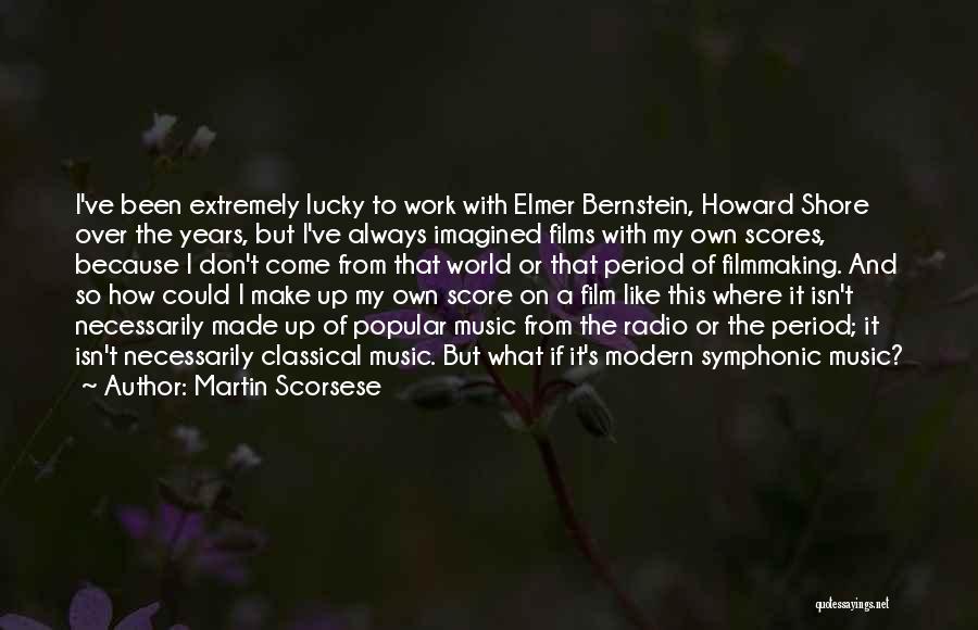 Martin Scorsese Quotes: I've Been Extremely Lucky To Work With Elmer Bernstein, Howard Shore Over The Years, But I've Always Imagined Films With