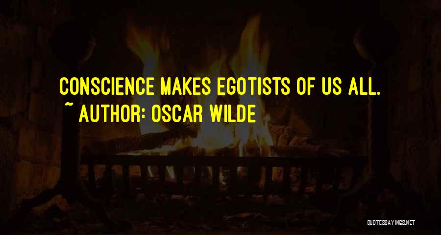 Oscar Wilde Quotes: Conscience Makes Egotists Of Us All.