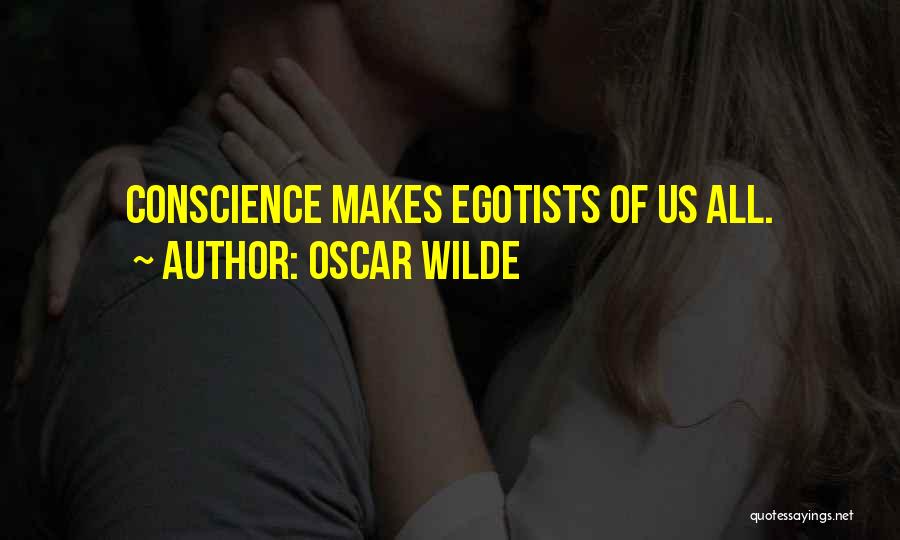 Oscar Wilde Quotes: Conscience Makes Egotists Of Us All.