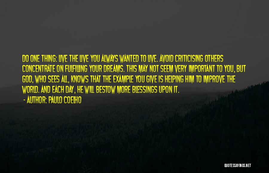 Paulo Coelho Quotes: Do One Thing: Live The Live You Always Wanted To Live. Avoid Criticising Others Concentrate On Fulfilling Your Dreams. This