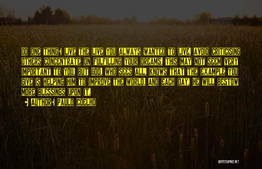 Paulo Coelho Quotes: Do One Thing: Live The Live You Always Wanted To Live. Avoid Criticising Others Concentrate On Fulfilling Your Dreams. This