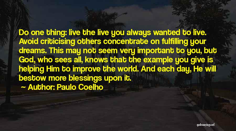 Paulo Coelho Quotes: Do One Thing: Live The Live You Always Wanted To Live. Avoid Criticising Others Concentrate On Fulfilling Your Dreams. This