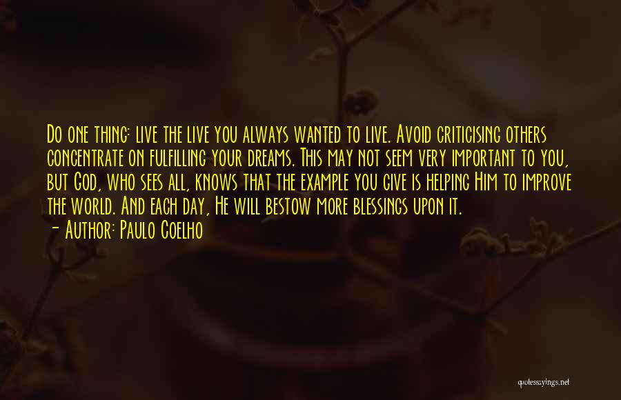 Paulo Coelho Quotes: Do One Thing: Live The Live You Always Wanted To Live. Avoid Criticising Others Concentrate On Fulfilling Your Dreams. This