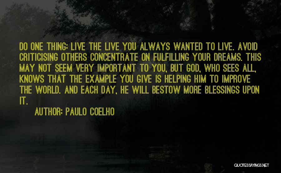 Paulo Coelho Quotes: Do One Thing: Live The Live You Always Wanted To Live. Avoid Criticising Others Concentrate On Fulfilling Your Dreams. This