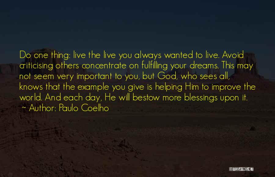 Paulo Coelho Quotes: Do One Thing: Live The Live You Always Wanted To Live. Avoid Criticising Others Concentrate On Fulfilling Your Dreams. This