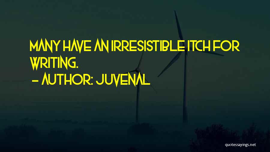 Juvenal Quotes: Many Have An Irresistible Itch For Writing.