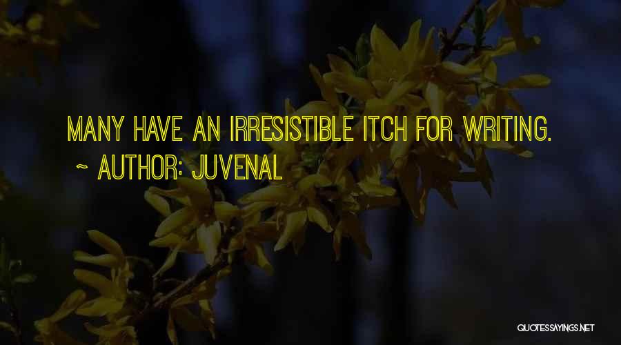 Juvenal Quotes: Many Have An Irresistible Itch For Writing.