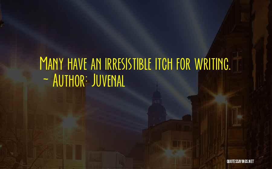 Juvenal Quotes: Many Have An Irresistible Itch For Writing.