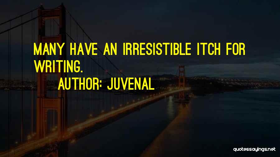 Juvenal Quotes: Many Have An Irresistible Itch For Writing.