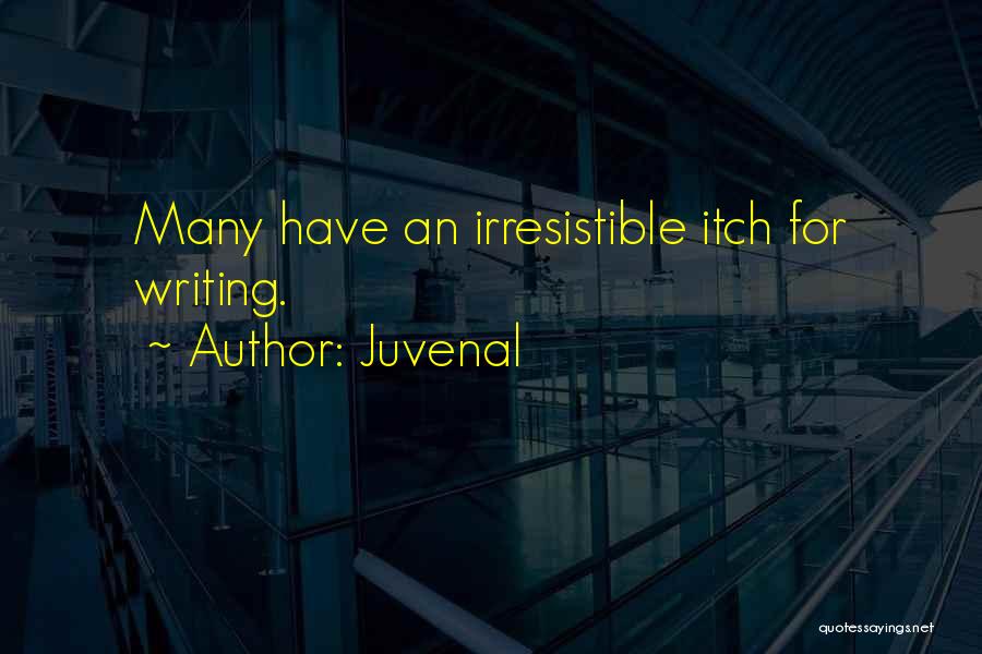 Juvenal Quotes: Many Have An Irresistible Itch For Writing.