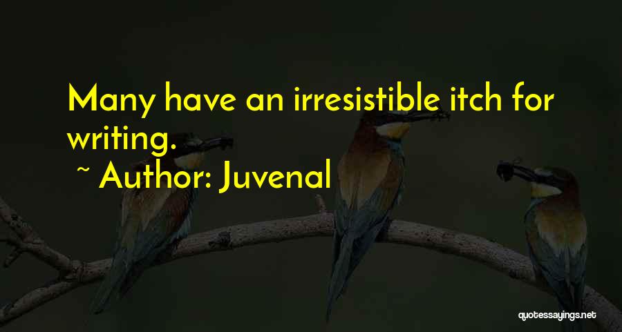 Juvenal Quotes: Many Have An Irresistible Itch For Writing.