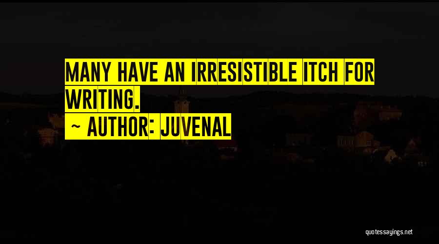 Juvenal Quotes: Many Have An Irresistible Itch For Writing.